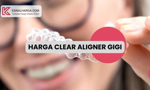 Harga Clear Aligner Gigi Harga Clear Aligner Gigi & Biaya Pasangnya